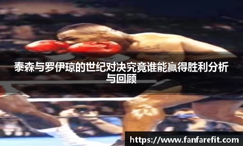 泰森与罗伊琼的世纪对决究竟谁能赢得胜利分析与回顾